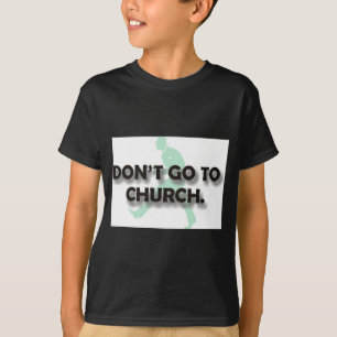 Dont Go To Church T-Shirt