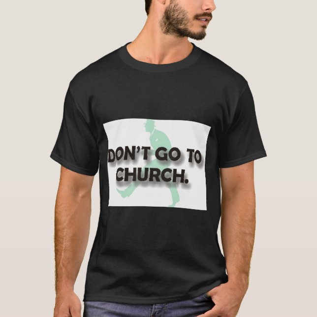 Dont Go To Church  T-Shirt (Front)