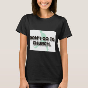 Dont Go To Church  T-Shirt