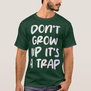 dont grow up its a trap 2 T-Shirt