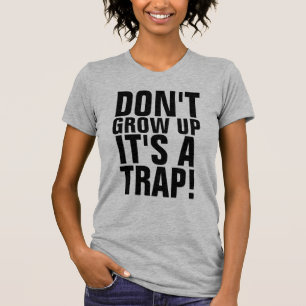 DON'T GROW UP IT'S A TRAP, BIRTHDAY T-Shirts