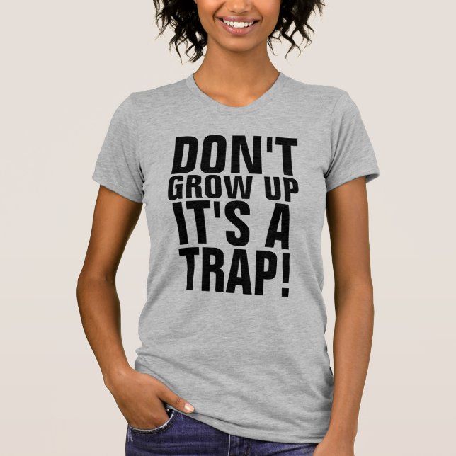 DON'T GROW UP IT'S A TRAP, BIRTHDAY T-Shirts (Front)