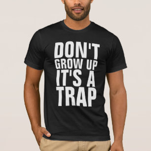 DON'T GROW UP IT'S A TRAP Birthday T-SHIRTS