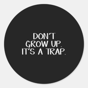 Don't Grow Up It's A Trap  Classic Round Sticker