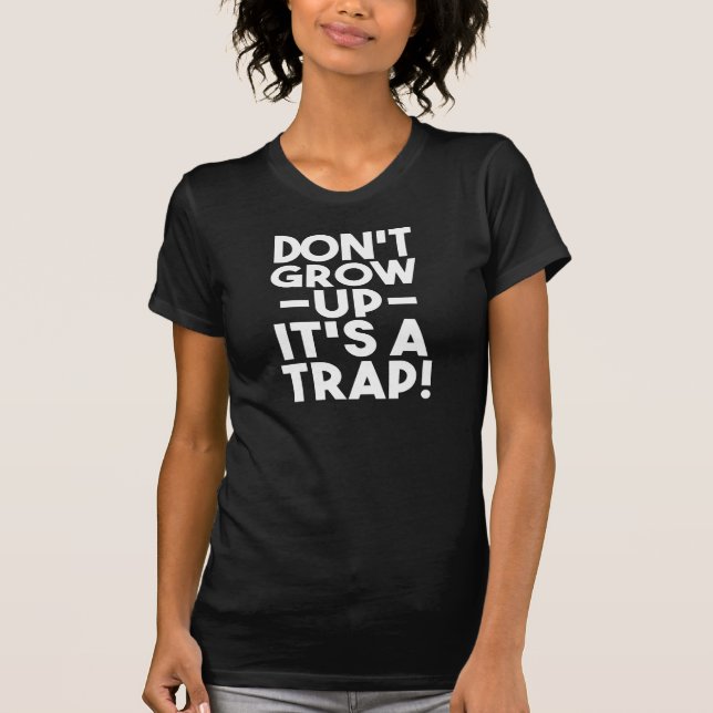 Don't Grow Up, It's a Trap funny women's shirt (Front)