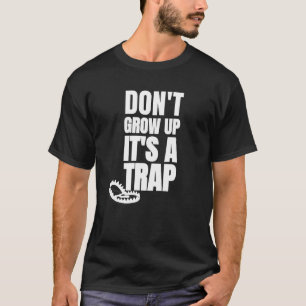 Don't Grow Up Its a Trap Joke Humour Sarcastic Vi T-Shirt
