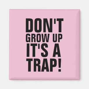 DON'T GROW UP IT'S A TRAP! MAGNETS