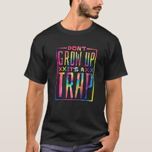 Don'T Grow Up It'S A Trap Sarcastic Adulting Sayin T-Shirt