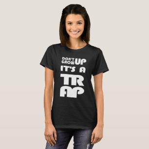 Dont Grow Up Its A Trap T-Shirt