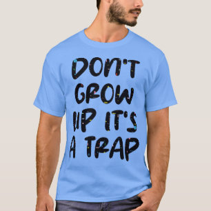 dont grow up its a trap T-Shirt