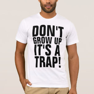 DON'T GROW UP IT'S A TRAP T-Shirts