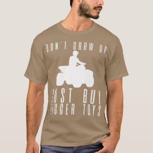 Don't Grow Up, Just Buy Bigger Toys ---   T-Shirt