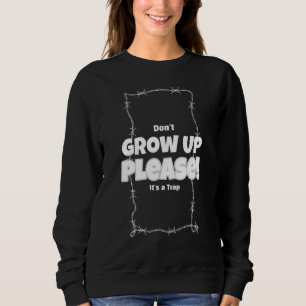 Don't Grow Up Please It's A Trap Confusion Sayin Sweatshirt