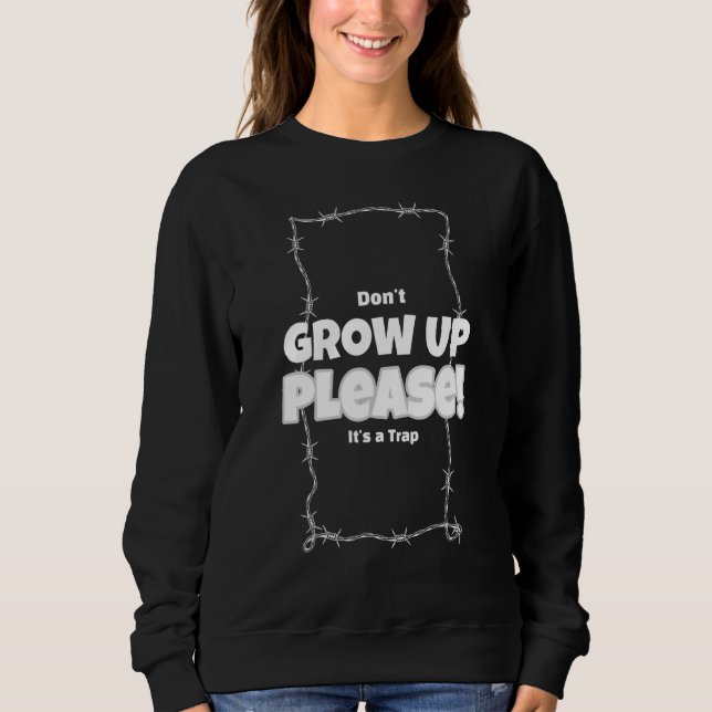 Don't Grow Up Please It's A Trap   Confusion Sayin Sweatshirt (Front)