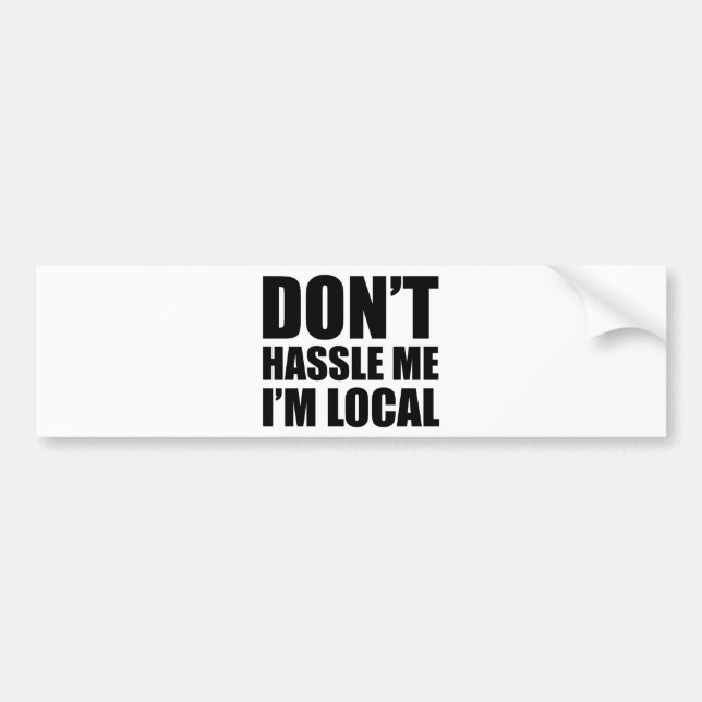 Don't Hassle Me I'm Local Bumper Sticker (Front)