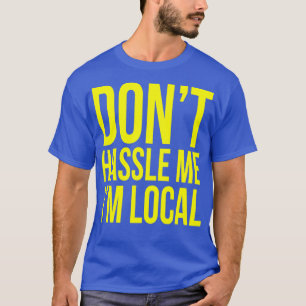 Dont hassle me Im local T-Shirt