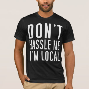 Don't Hassle Me I'm Local T-Shirt
