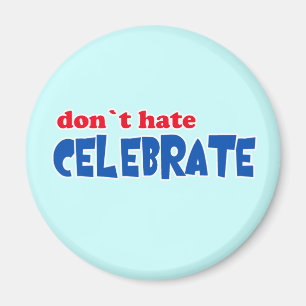 Don't Hate -- Celebrate! Tshirts, Mugs, Buttons Magnet