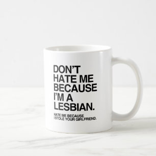 DON'T HATE ME BECAUSE I'M A LESBIAN -.png Coffee Mug