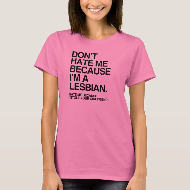DON'T HATE ME BECAUSE I'M A LESBIAN T-Shirt (Front)
