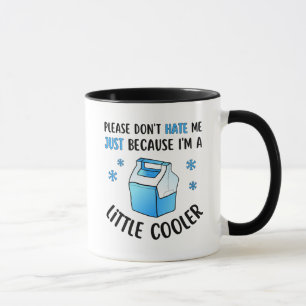 Don't hate me because I'm a little cooler Mug