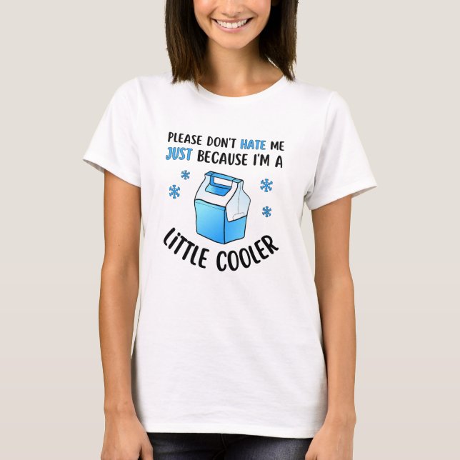 Don't hate me because I'm a little cooler T-Shirt (Front)