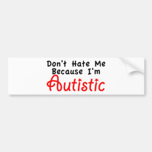 Don't Hate me Because I'm Autistic Bumper Sticker