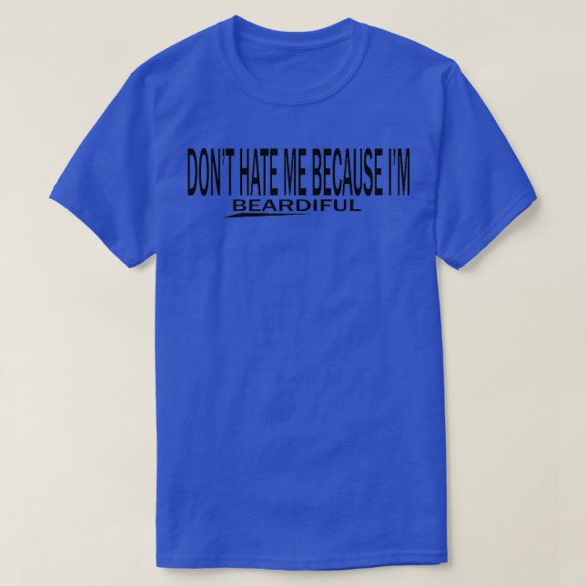 Dont Hate Me Because Im Beardiful 3 T-Shirt (Design Front)