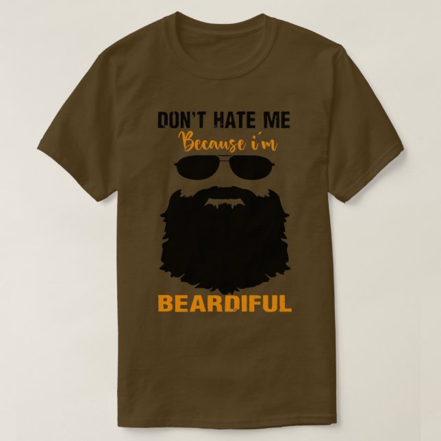 dont hate me because im beardiful 4 T-Shirt (Design Front)