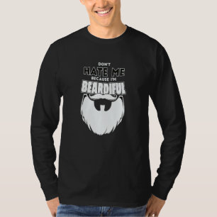 Don't Hate Me Because I'm Beardiful For Men T-Shirt