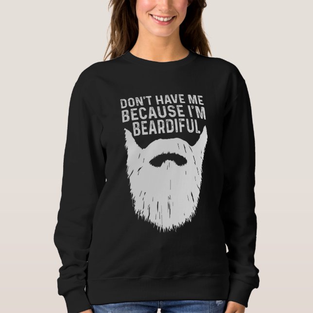 Don't Hate Me Because I'm Beardiful Funny Sweatshirt (Front)