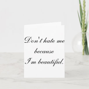 Dont Hate Me Because Im Beautiful  Card