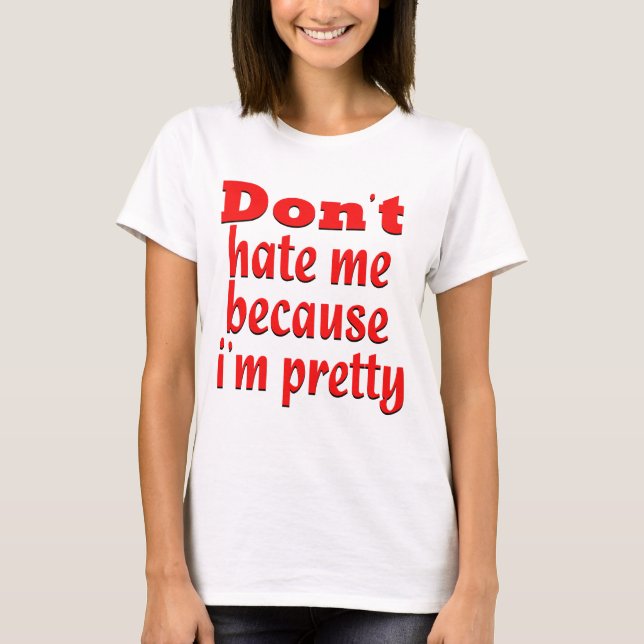 Don''t hate me because i'm pretty T-Shirt (Front)