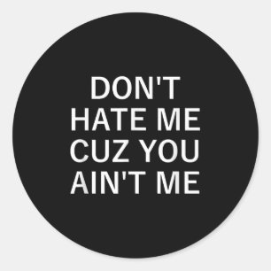 Don't Hate Me Cuz You Aint Me, Funny, Jokes, Sarca Classic Round Sticker