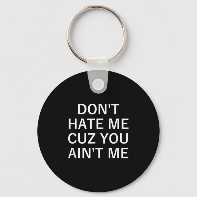 Don't Hate Me Cuz You Aint Me, Funny, Jokes, Sarca Key Ring (Front)
