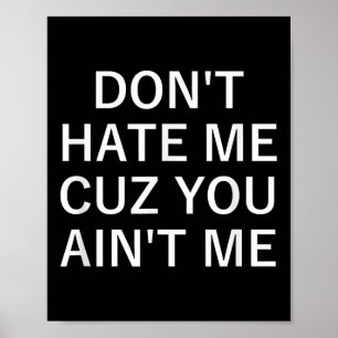 Don't Hate Me Cuz You Aint Me, Funny, Jokes, Sarca Poster