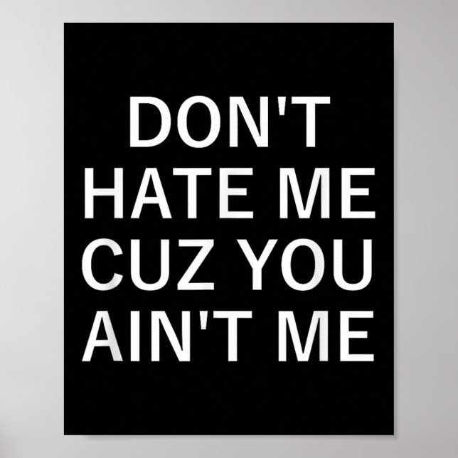 Don't Hate Me Cuz You Aint Me, Funny, Jokes, Sarca Poster (Front)