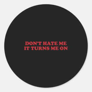 Don't Hate Me, It Turns Me On  Classic Round Sticker