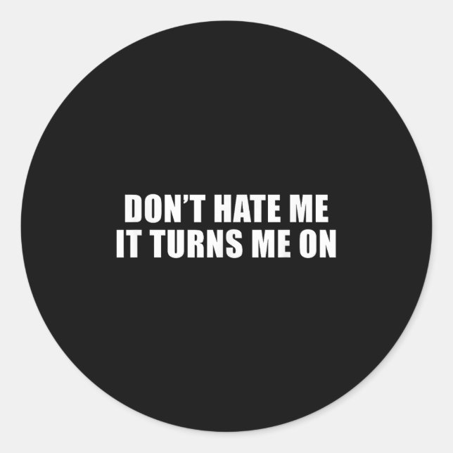 Don't Hate Me It Turns Me On  Classic Round Sticker (Front)