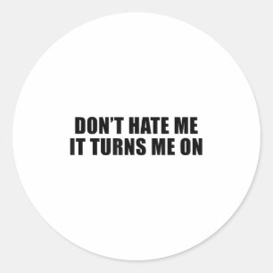 Don't Hate Me It Turns Me On Classic Round Sticker