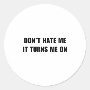 Don't Hate Me It Turns Me On - Funny Adult Humor K Classic Round Sticker