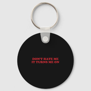 Don't Hate Me, It Turns Me On Key Ring