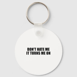 Don't Hate Me It Turns Me On Key Ring