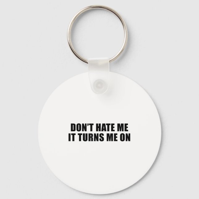 Don't Hate Me It Turns Me On  Key Ring (Front)