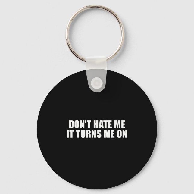 Don't Hate Me It Turns Me On  Key Ring (Front)