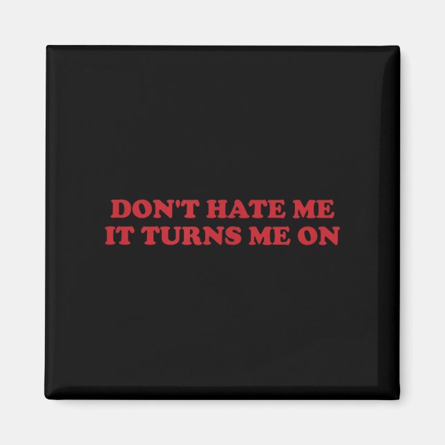 Don't Hate Me, It Turns Me On  Magnet (Front)