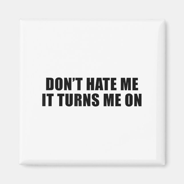 Don't Hate Me It Turns Me On  Magnet (Front)