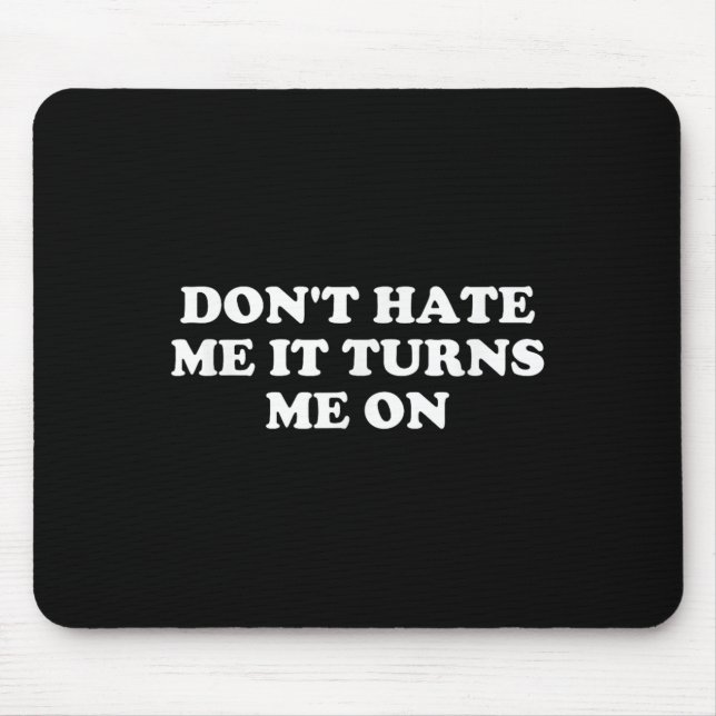 Don't Hate Me It Turns Me On  Mouse Pad (Front)