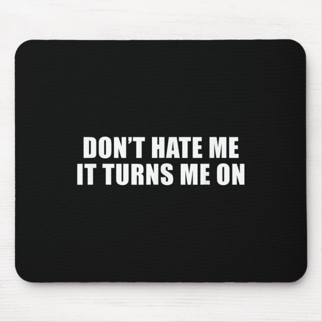 Don't Hate Me It Turns Me On  Mouse Pad (Front)