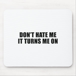 Don't Hate Me It Turns Me On  Mouse Pad